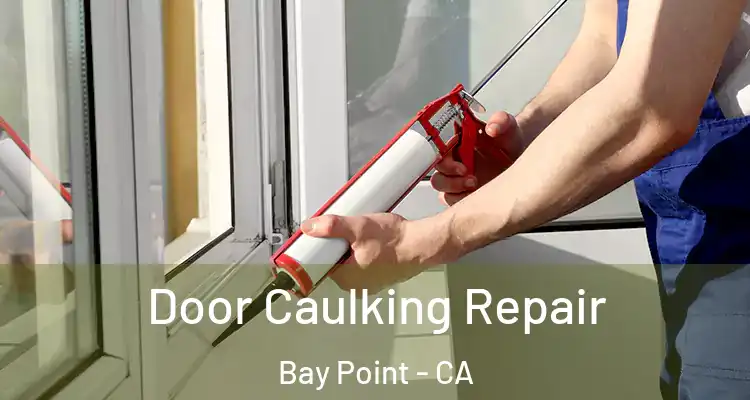  Door Caulking Repair Bay Point - CA