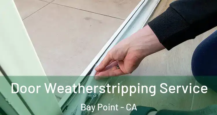  Door Weatherstripping Service Bay Point - CA