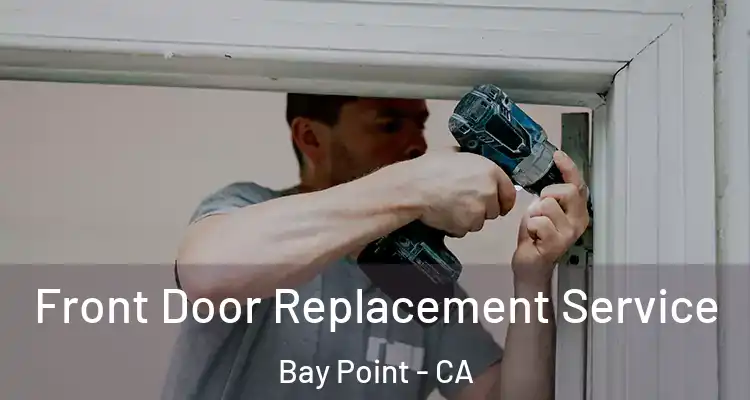  Front Door Replacement Service Bay Point - CA