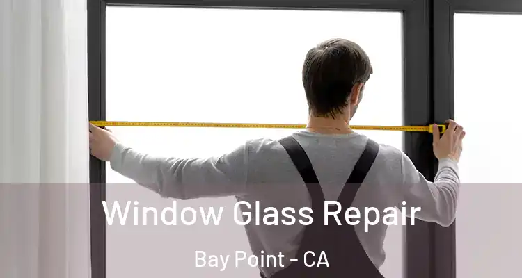  Window Glass Repair Bay Point - CA