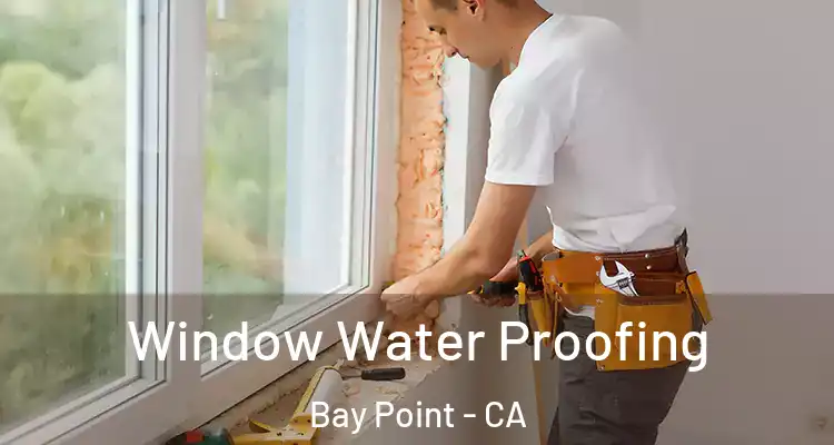  Window Water Proofing Bay Point - CA